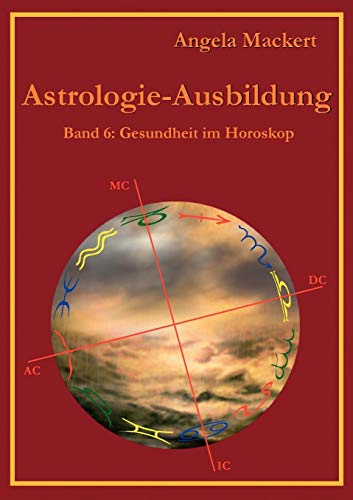 Astrologie-Ausbildung, Band 6: Gesundheit im Horoskop von Books on Demand GmbH